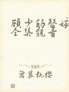 顾少的替嫁甜妻全集观看