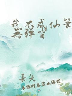 我不成仙笔趣阁无弹窗 我不成仙笔趣阁无弹窗