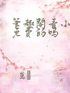 笔趣阁看小说是免费的吗