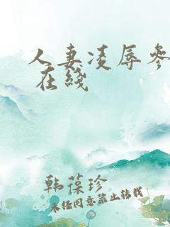 人妻凌辱参观日 在线