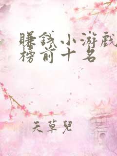 赚钱小游戏排行榜前十名 赚钱小游戏排行榜前十名