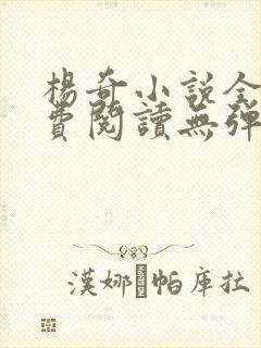 杨奇小说全文免费阅读无弹窗