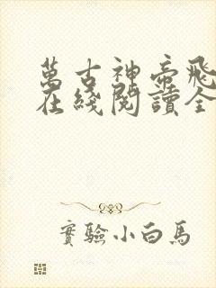 万古神帝飞天鱼在线阅读全文