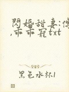 闪婚甜妻:傅爷,乖乖宠txt