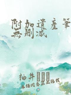 附加遗产笔趣阁无删减