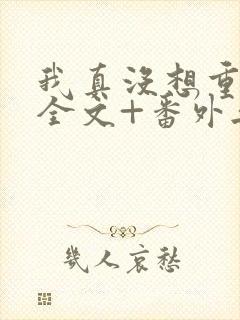 我真没想重生啊全文+番外无删减