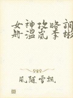 女神攻略调教手册温岚李彬txt 女神攻略调教手册温岚李彬txt