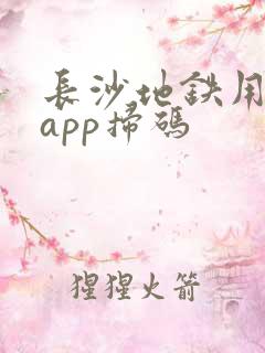 长沙地铁用什么app扫码 长沙地铁用什么app扫码