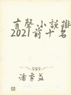 有声小说排行榜2021前十名 有声小说排行榜2021前十名