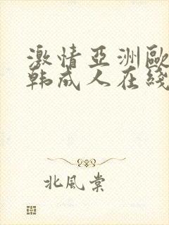 激情亚洲欧美日韩成人在线