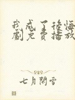 我成了后悔文短剧免费播放