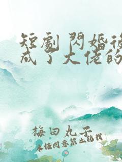 短剧 闪婚后我成了大佬的掌中之物