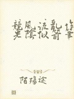 竞风流乱作一团光阴似箭笔趣阁