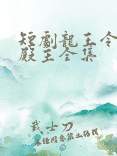 短剧龙王令陈平殿主全集