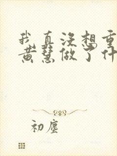 我真没想重生啊黄慧做了什么