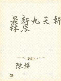 最新九天斩神诀林辰