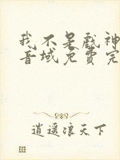 我不是戏神三九音域免费完本 我不是戏神三九音域免费完本