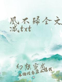 凰不归全文无删减txt 凰不归全文无删减txt