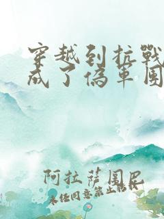 穿越到抗战年代成了伪军团长