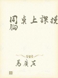 同桌上课摸我的胸
