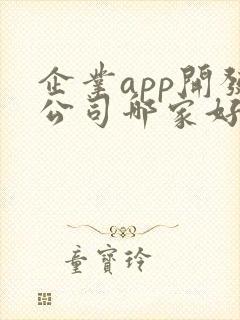 企业app开发公司哪家好 企业app开发公司哪家好