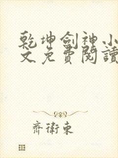 乾坤剑神小说全文免费阅读无弹窗