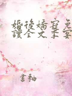 婚后娇宠免费阅读全文季宴礼 婚后娇宠免费阅读全文季宴礼