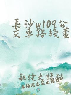 长沙w109公交车路线查询
