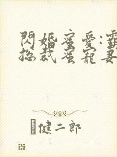 闪婚蜜爱:霸道总裁蜜宠妻