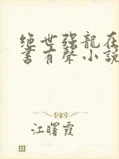 绝世强龙在线听书有声小说