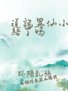 道诡异仙小说完结了吗