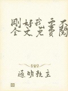 刚好我要不爱你全文免费阅读