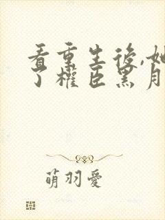 看重生后,她成了权臣黑月光