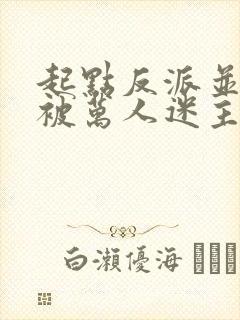 起点反派并不想被万人迷主角看上