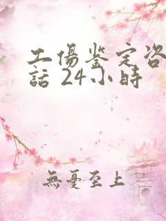工伤鉴定咨询电话 24小时 工伤鉴定咨询电话 24小时