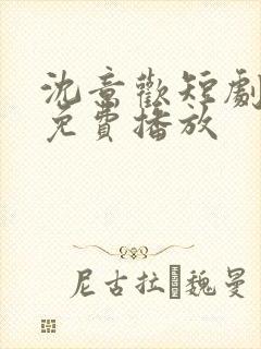 沈意欢短剧全集免费播放
