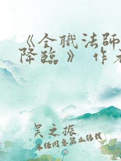 《全职法师欲魔降临 》 作者:佚名