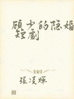 顾少的隐婚罪妻 短剧