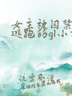 女主被囚禁一直逃跑的gl小说
