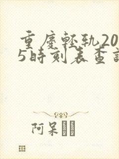 重庆轻轨2025时刻表查询