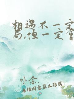 相遇不一定有结局,但一定会有意义