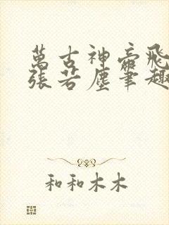 万古神帝飞天鱼张若尘笔趣阁