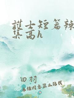 护士短篇辣文合集高h