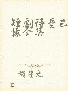 短剧待爱已成追忆全集