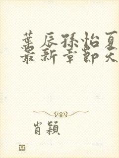 叶辰孙怡夏若雪最新章节天天看