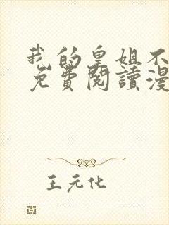 我的皇姐不好惹免费阅读漫画下拉式