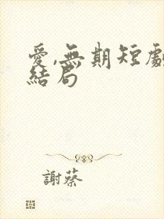 爱,无期短剧大结局