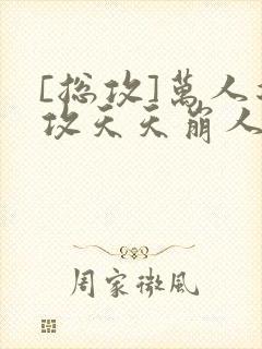 [总攻]万人迷攻天天崩人设