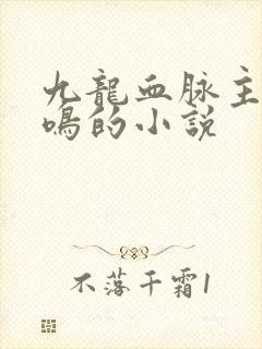 九龙血脉主角陆鸣的小说
