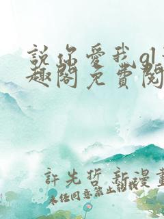 说你爱我gl笔趣阁免费阅读无弹窗